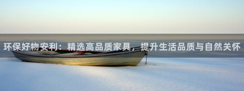 杏耀平台几年了：环保好物安利：精选高品质家具，提升生活品质与
