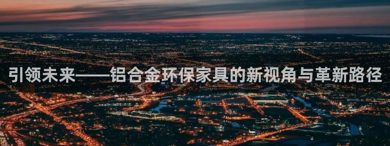 杏耀开户app下载：引领未来——铝合金环保家具的新视角与革新