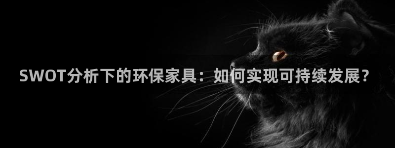 杏耀平台线路测速登录：SWOT分析下的环保家具：如何实现可持