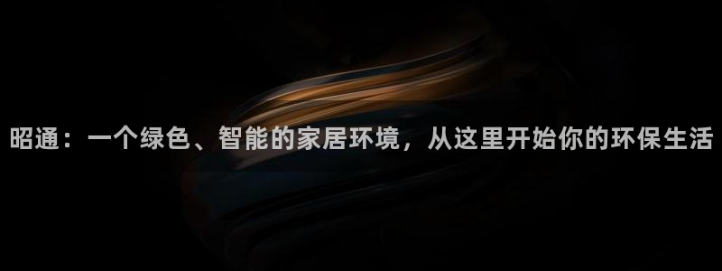 杏耀代理日工资多少：昭通：一个绿色、智能的家居环境，从这里开