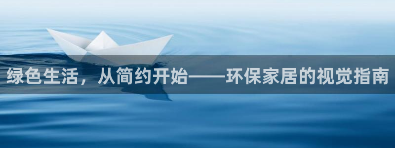 杏耀平台还在吗：绿色生活，从简约开始——环保家居的视觉指南