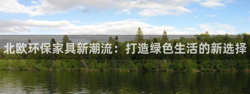 杏耀平台客户端：北欧环保家具新潮流：打造绿色生活的新选择