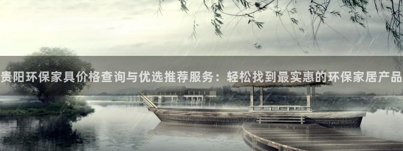 杏耀平台代理怎么赚钱快：贵阳环保家具价格查询与优选推荐服务：